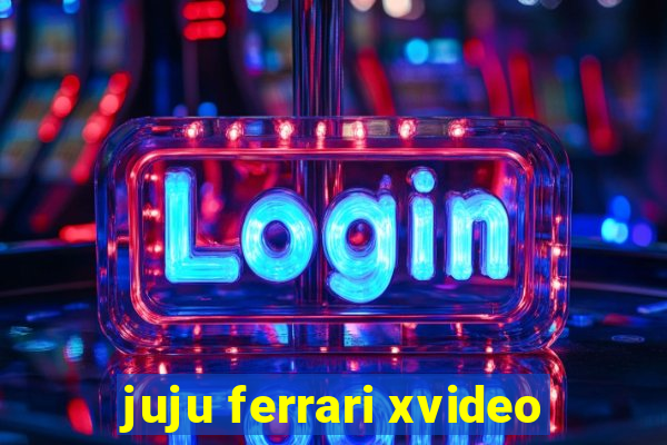 juju ferrari xvideo